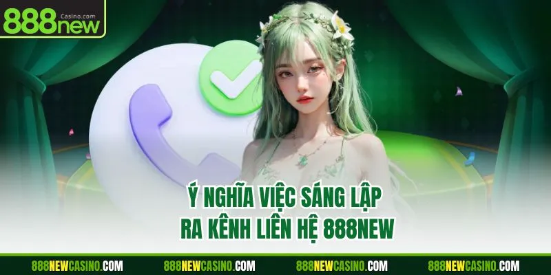 Ý nghĩa việc sáng lập ra kênh liên hệ 888NEW